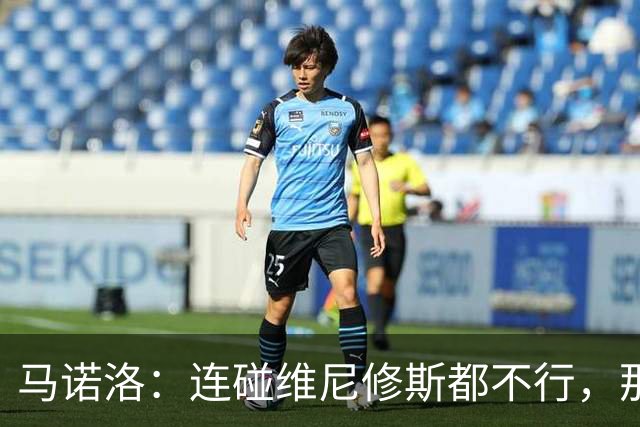 马诺洛：连碰维尼修斯都不行，那算什么足球？
