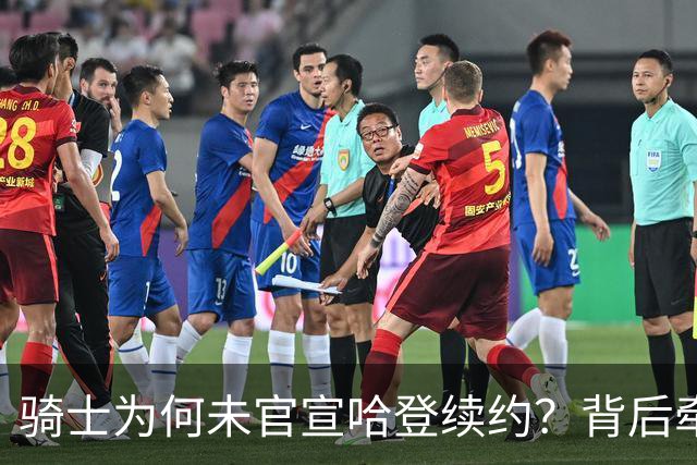 骑士为何未官宣哈登续约？背后牵扯到长期规划