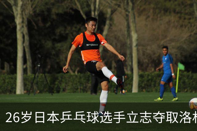 26岁日本乒乓球选手立志夺取洛杉矶奥运会女单金牌